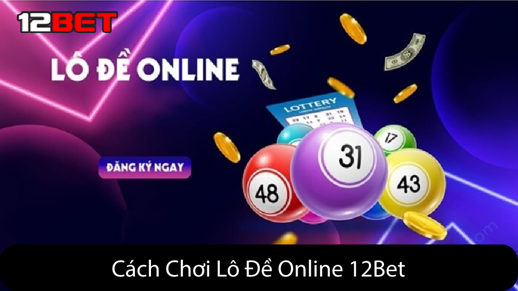 Cách Chơi Lô Đề Online 12Bet
