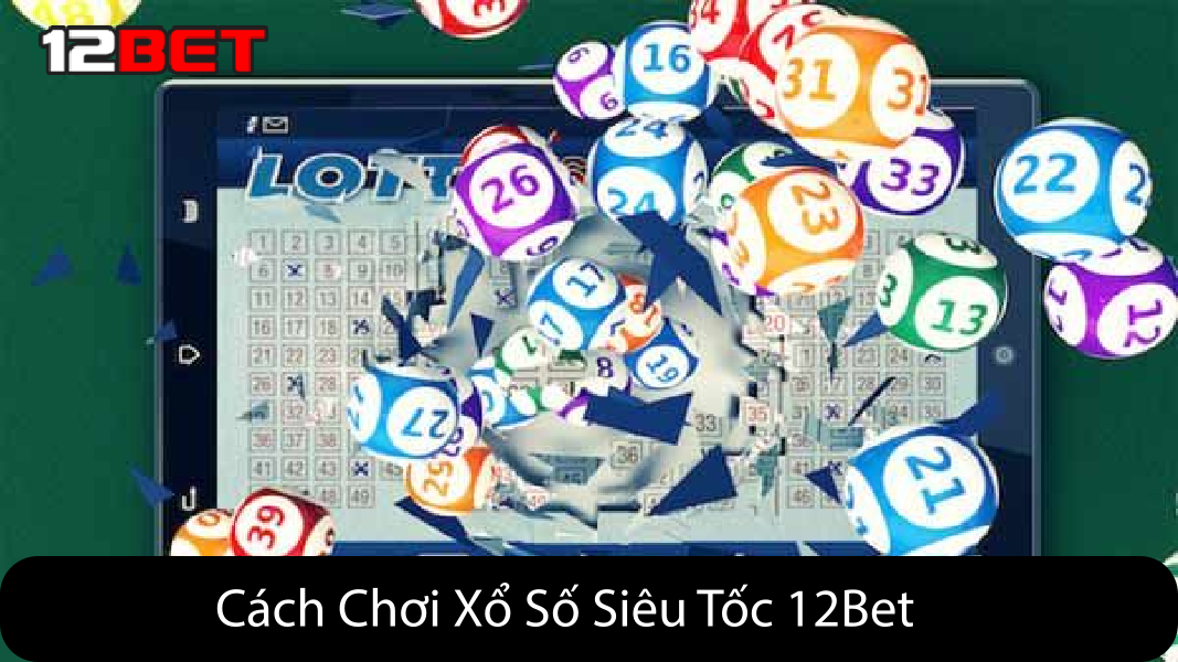 Cách Chơi Xổ Số Siêu Tốc 12Bet