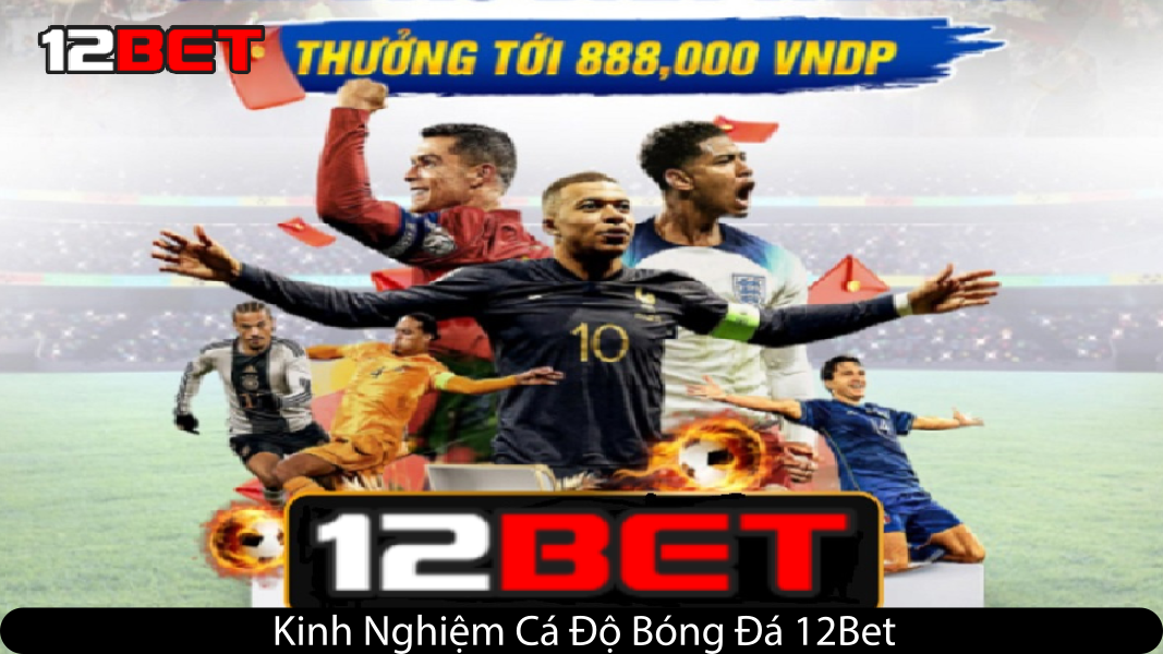 Kinh Nghiệm Chơi Cá Độ Bóng Đá 12Bet