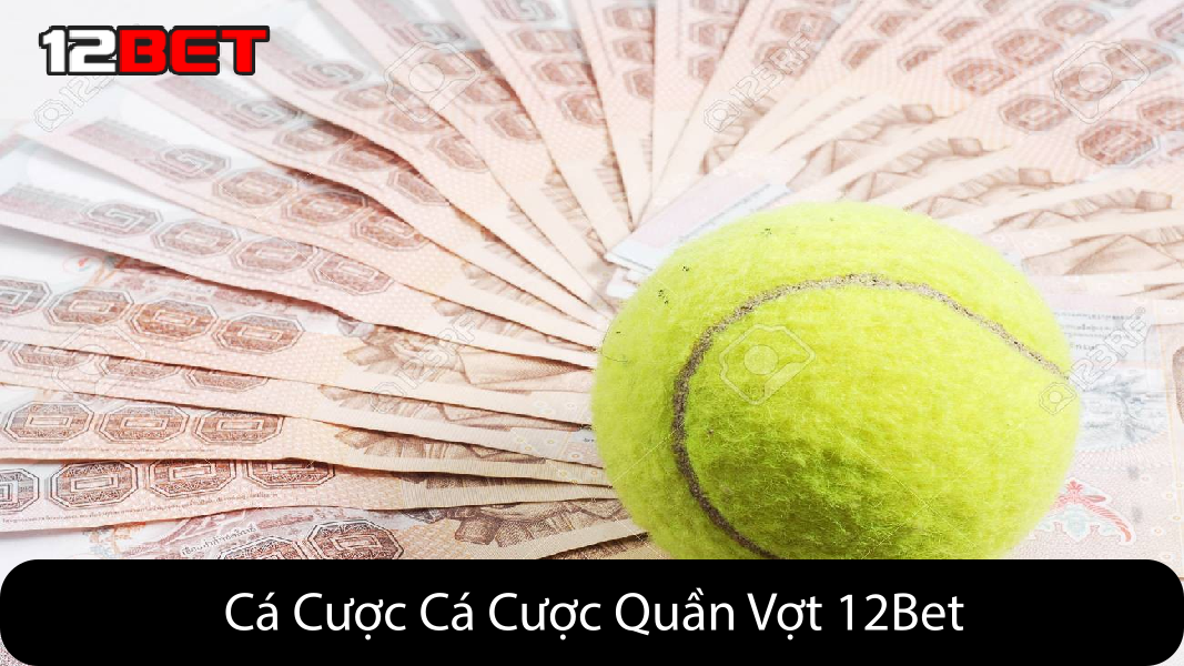 kinh nghiệm chơi cá độ quần vợt 12Bet