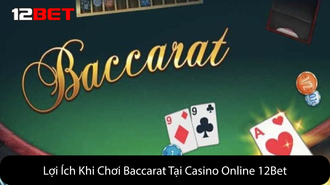 Lợi Ích Khi Chơi Baccarat Tại Casino Online 12Bet