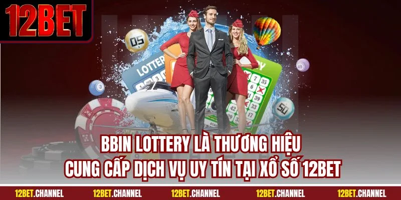 BBIN Lottery là thương hiệu cung cấp dịch vụ uy tín tại xổ số 12BET
