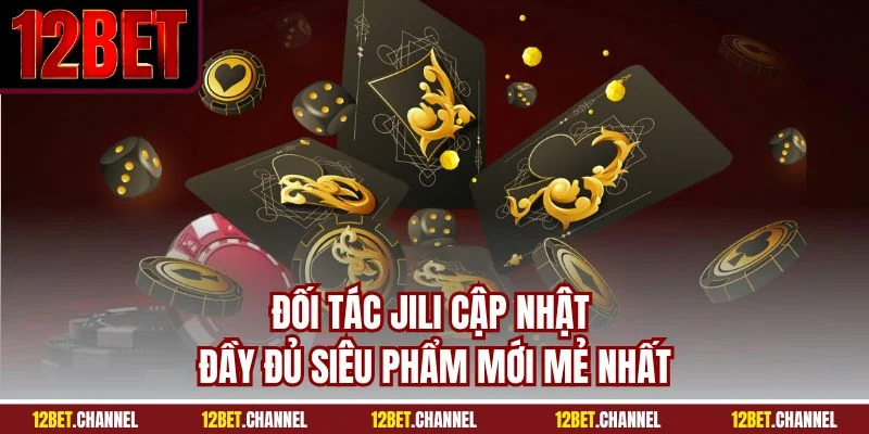 Đối tác Jili cập nhật đầy đủ siêu phẩm mới mẻ nhất