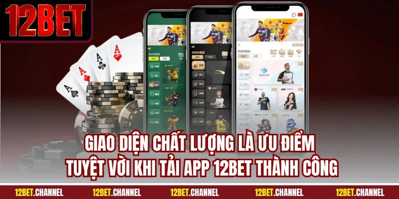 Giao diện chất lượng là ưu điểm tuyệt vời khi tải app 12BET thành công