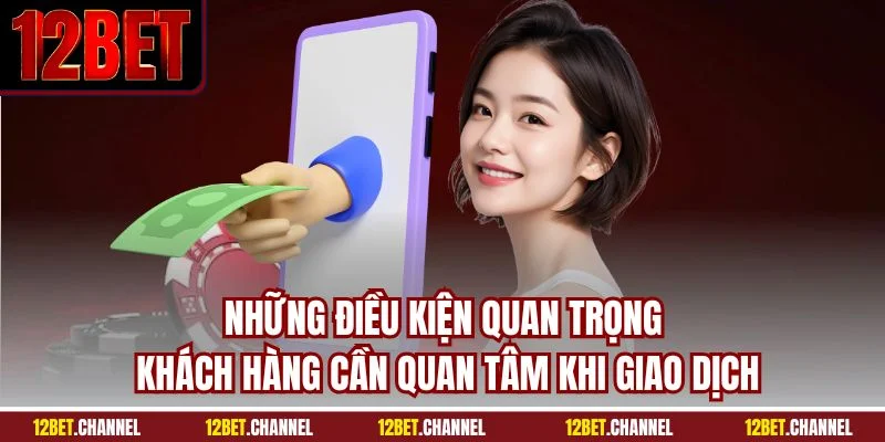 Những điều kiện quan trọng khách hàng cần quan tâm khi giao dịch