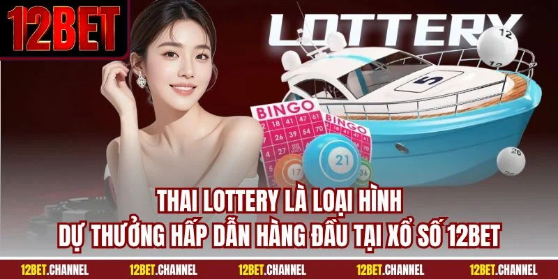 Thai Lottery là loại hình dự thưởng hấp dẫn hàng đầu tại xổ số 12BET